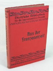 Dietrich, Richard Hermann (Herausgeber):  Dietrichs Bibliothek fr die reifere Jugend und deren Freunde. 16. Band: Aus der Franzosenzeit. 