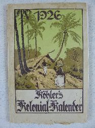 Khler, Wilhelm:  Khlers illustrierter deutscher Kolonial-Kalender fr 1926. 