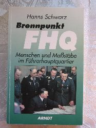 Schwarz, Hanns:  Brennpunkt FHQ. Menschen und Mastbe im Fhrerhauptquartier. 