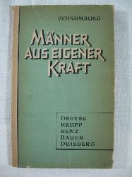 Schaumburg, Bruno Paul:  Mnner aus eigener Kraft. Dreyse. Krupp. Benz. Duisberg. 