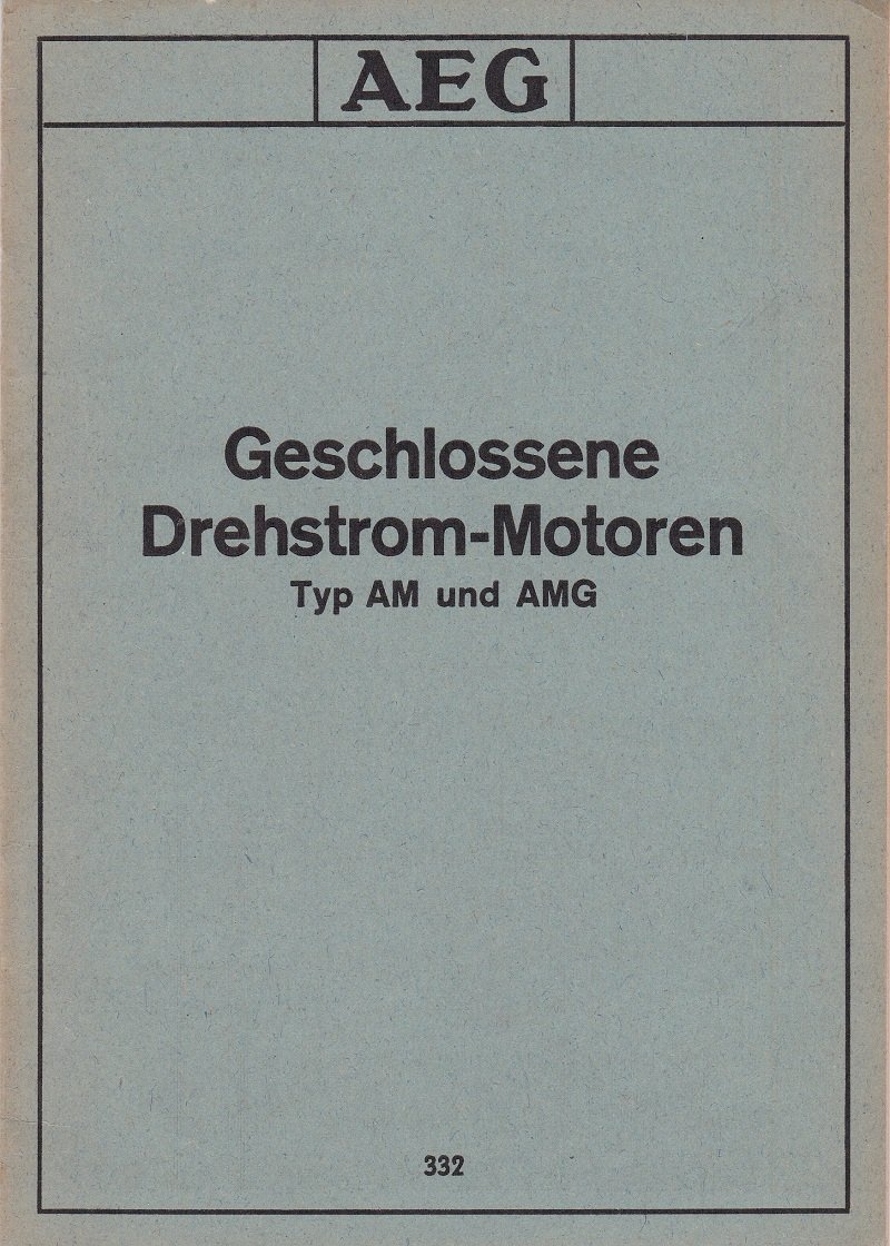 ALLGEMEINE ELEKTRICITÄTS-GESELLSCHAFT BERLIN:  Geschlossene Drehstrom-Motoren Typ AM und AMG. Behandlungs-Vorschrift Nr. 332. 