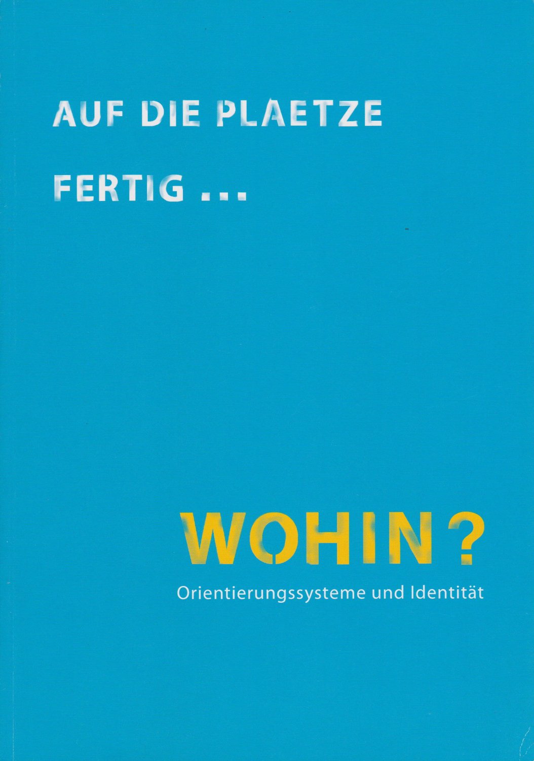 HINZ, Katrin (Herausgeberin):  Auf die Plaetze fertig ... Wohin? Orientierungssysteme und Identität. 