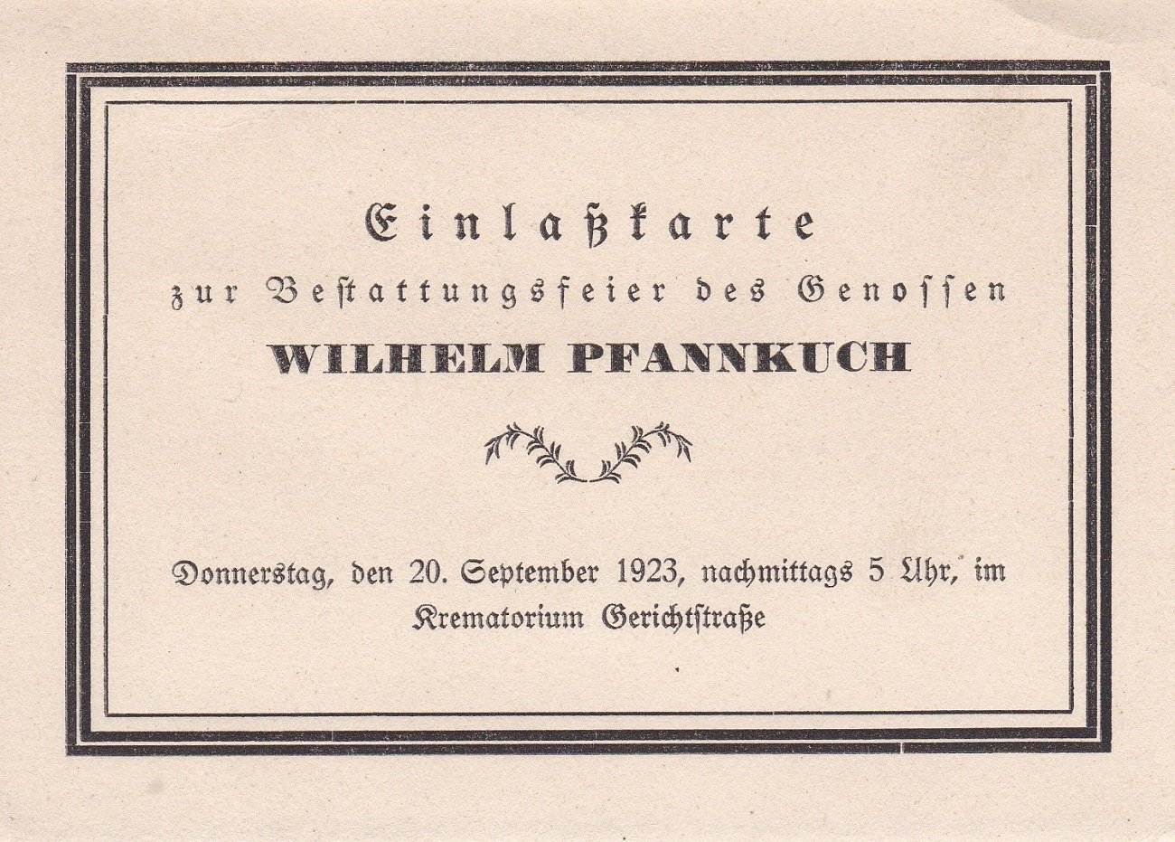 PFANNKUCH, Wilhelm. -  Einlaßkarte zur Bestattungsfeier des Genossen Wilhelm Pfannkuch. Donnerstag, den 20. September 1923, nachmittags 5 Uhr, im Krematorium Gerichtstraße. 
