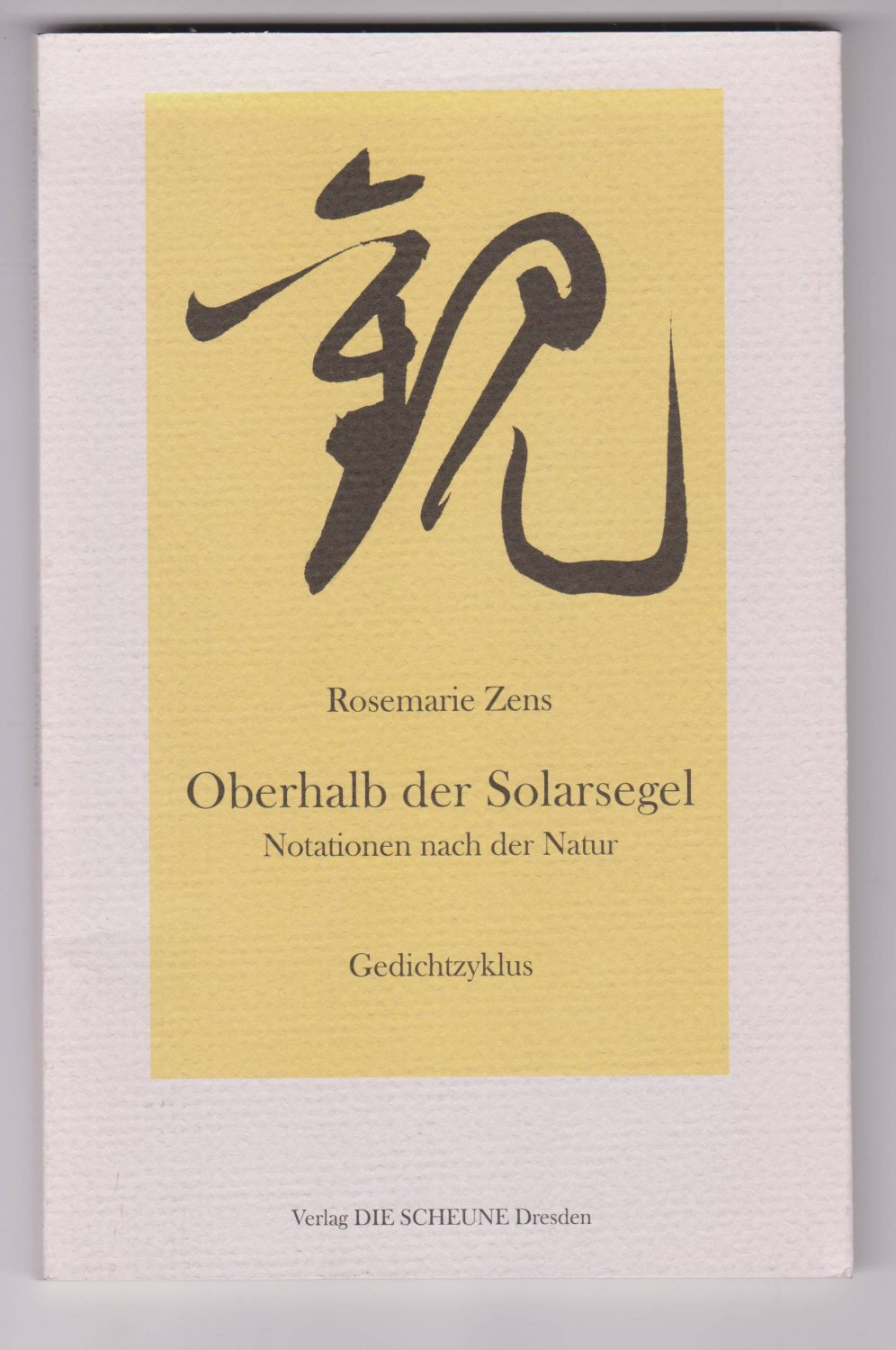 ZENS, Rosemarie:  Oberhalb der Solarsegel. Notationen nach der Natur. Gedichtzyklus. 