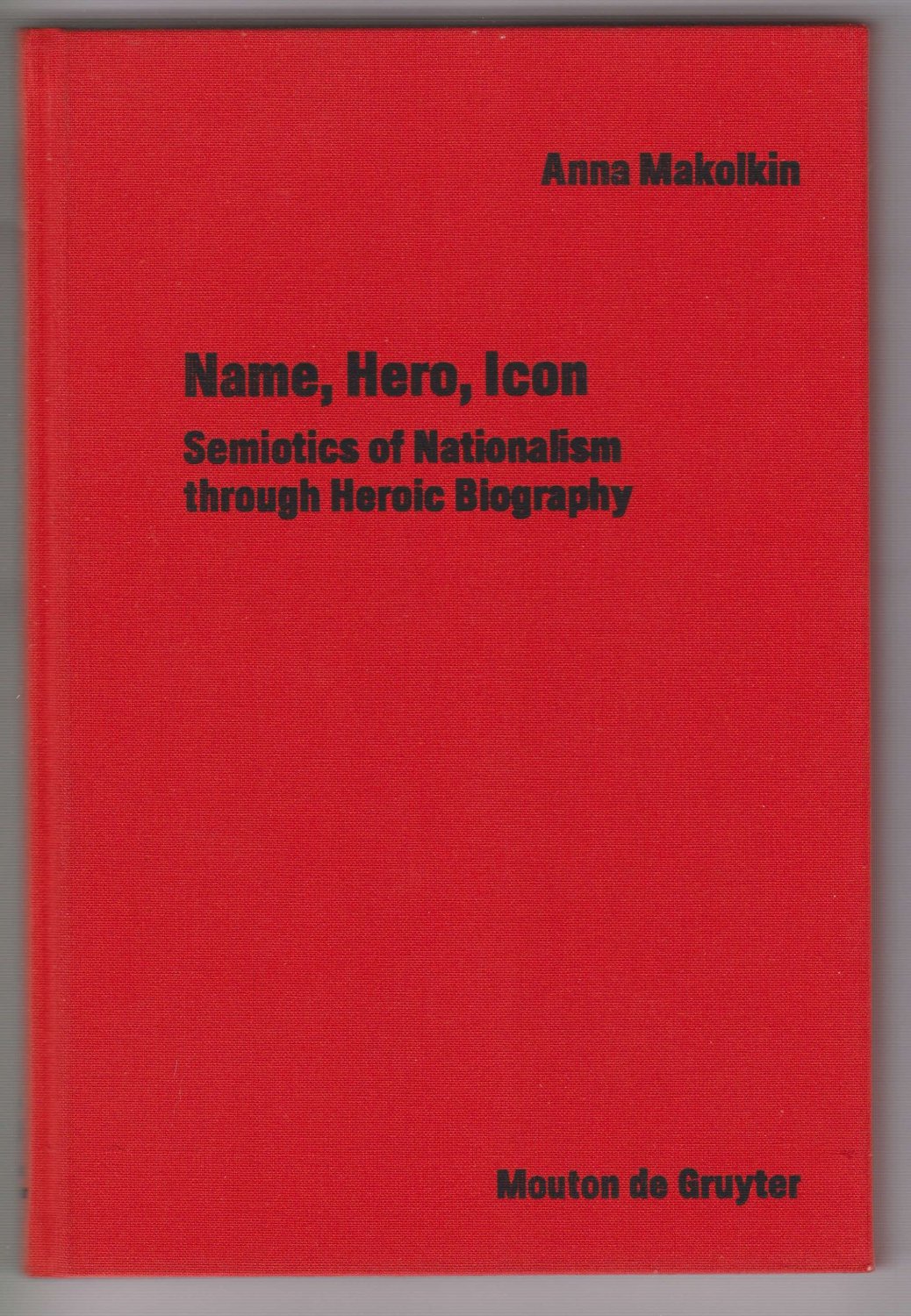 MAKOLKIN, Anna:  Name, Hero, Icon. Semiotics of Nationalism through Heroic Biography. 