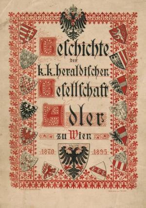 ADLER. -   Geschichte der k.k. Heraldischen Gesellschaft "Adler" in Wien. 1870 - 1895. 