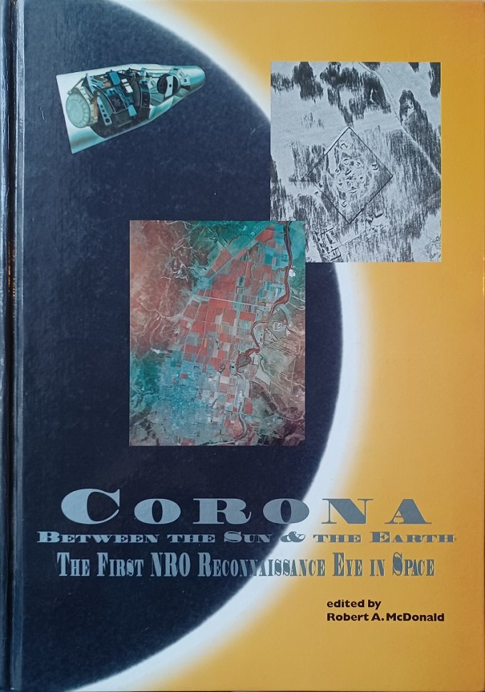 MCDONALD, Robert A. (Editor):  Corona. Between the sun & the earth. The First NRO Reconnaissance Eye in Space. 