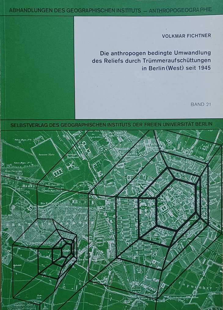 FICHTNER, Volkmar:  Die anthropogen bedingte Umwandlung des Reliefs durch Trümmeraufschüttungen in Berlin (West) seit 1945. 