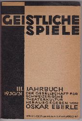 EBERLE, Oskar (Hrsg.):  Geistliche Spiele. III. Jahrbuch der Gesellschaft schweizerische Theaterkultur. 