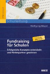 MAYER, Wolfgang:  Fundraising fr Schulen. Erfolgreiche Konzepte entwickeln und Frderpartner gewinnen. 