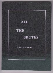 SZLAGA, Radek:  All the Brutes. 