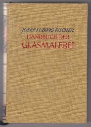 FISCHER, Josef Ludwig:  Handbuch der Glasmalerei. Zweite, vollstndig vernderte und verbesserte Auflage. Mit 55 Textabbildungen und 124 Tafeln. 