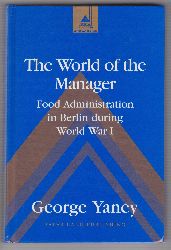 YANEY, George:  The World of the Manager. Food Administration in Berlin during World War I. 